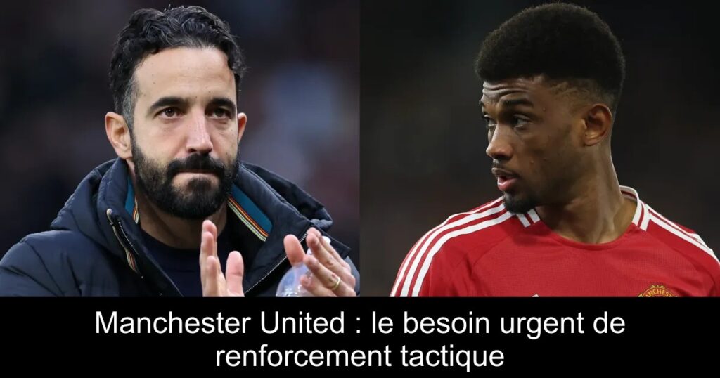Manchester United : le besoin urgent de renforcement tactique