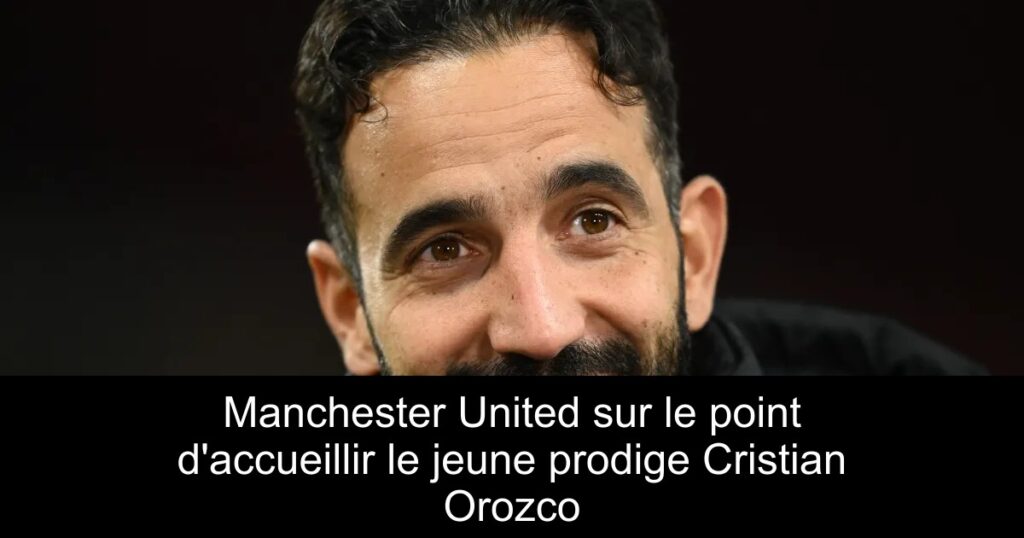 Manchester United sur le point d'accueillir le jeune prodige Cristian Orozco
