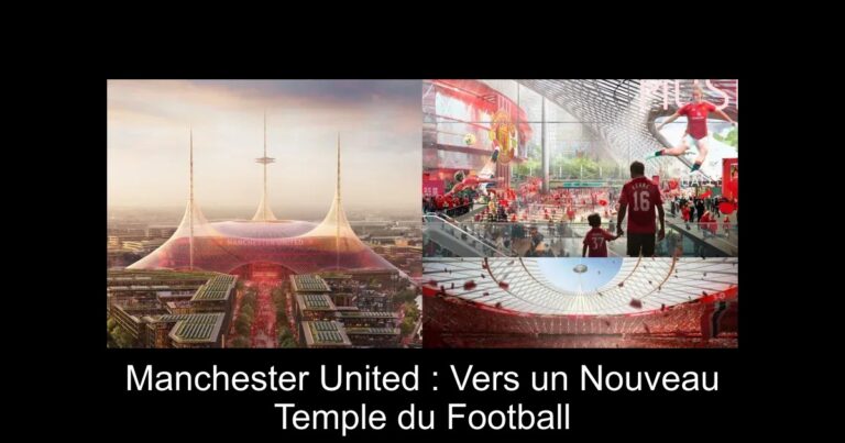 Manchester United : Vers un Nouveau Temple du Football