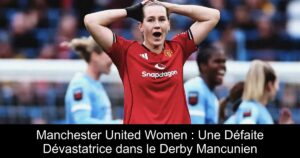 Manchester United Women : Une Défaite Dévastatrice dans le Derby Mancunien