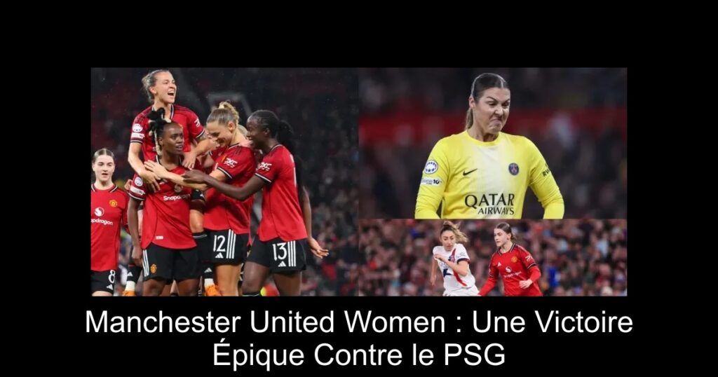 Manchester United Women : Une Victoire Épique Contre le PSG