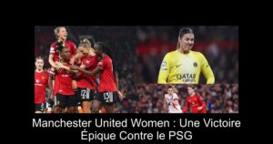 Manchester United Women : Une Victoire Épique Contre le PSG