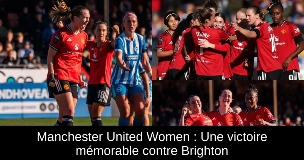 Manchester United Women : Une victoire mémorable contre Brighton