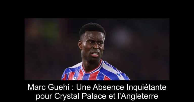 Marc Guehi : Une Absence Inquiétante pour Crystal Palace et l'Angleterre