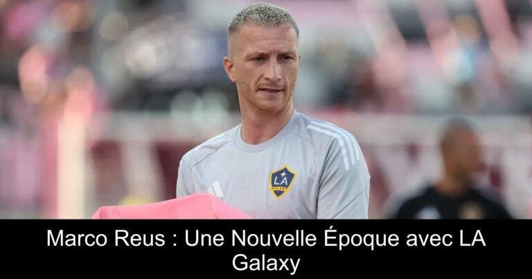 Marco Reus : Une Nouvelle Époque avec LA Galaxy