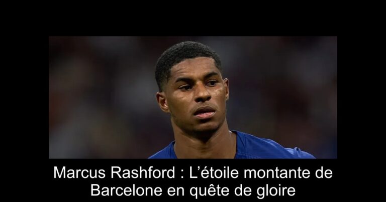 Marcus Rashford : L’étoile montante de Barcelone en quête de gloire