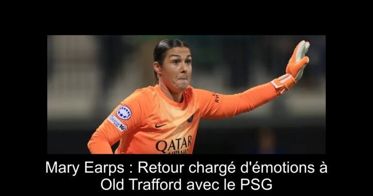 Mary Earps : Retour chargé d'émotions à Old Trafford avec le PSG