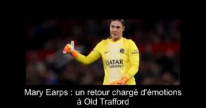 Mary Earps : un retour chargé d'émotions à Old Trafford