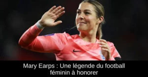 Mary Earps : Une légende du football féminin à honorer