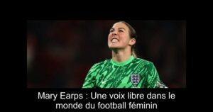 Mary Earps : Une voix libre dans le monde du football féminin