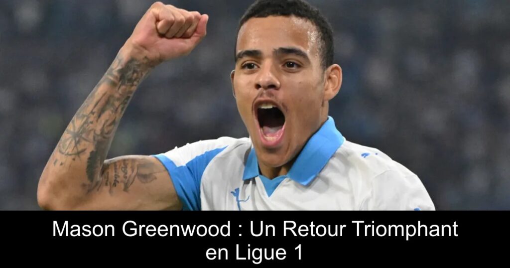 Mason Greenwood : Un Retour Triomphant en Ligue 1
