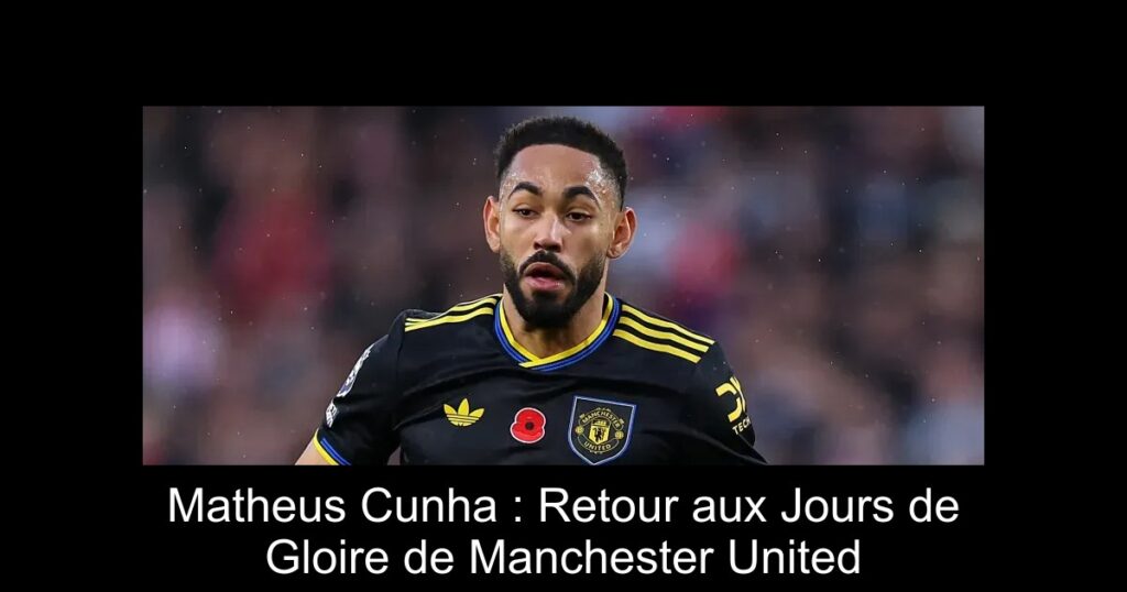 Matheus Cunha : Retour aux Jours de Gloire de Manchester United