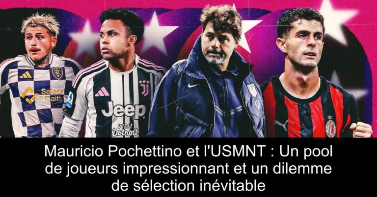 Mauricio Pochettino et l'USMNT : Un pool de joueurs impressionnant et un dilemme de sélection inévitable