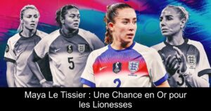 Maya Le Tissier : Une Chance en Or pour les Lionesses