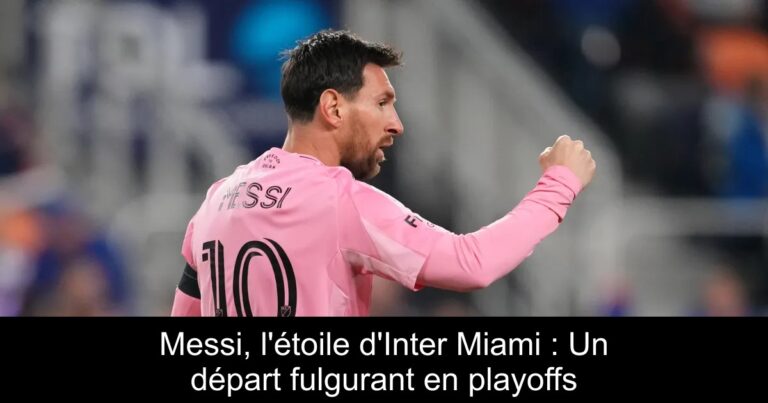 Messi, l'étoile d'Inter Miami : Un départ fulgurant en playoffs