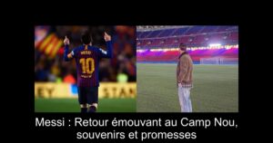 Messi : Retour émouvant au Camp Nou, souvenirs et promesses