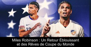 Miles Robinson : Un Retour Éblouissant et des Rêves de Coupe du Monde