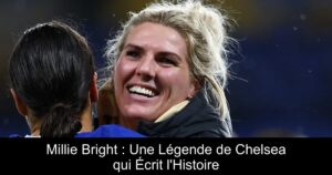 Millie Bright : Une Légende de Chelsea qui Écrit l'Histoire