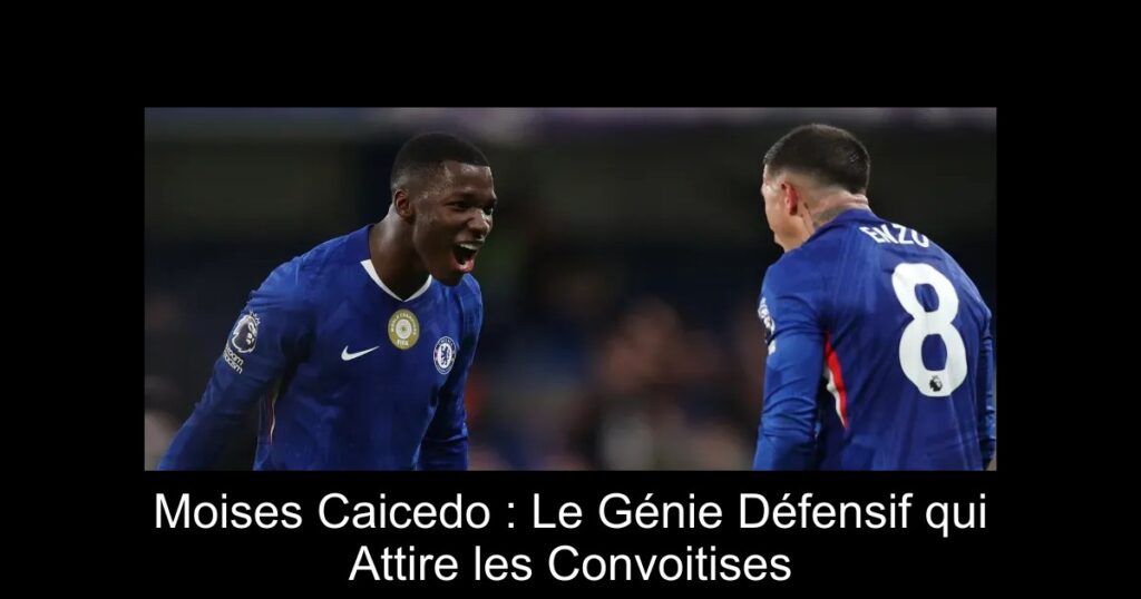 Moises Caicedo : Le Génie Défensif qui Attire les Convoitises
