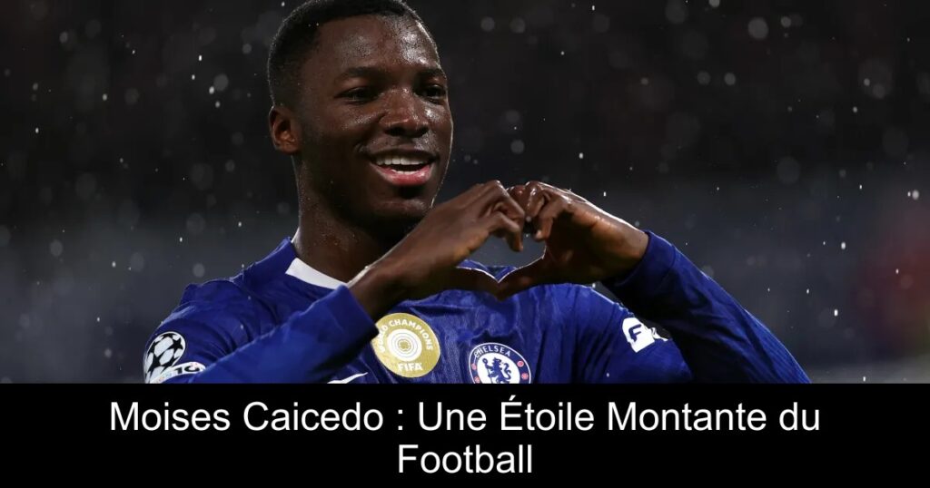 Moises Caicedo : Une Étoile Montante du Football