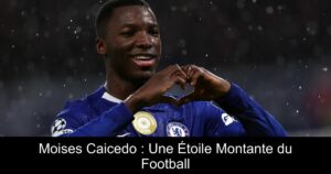 Moises Caicedo : Une Étoile Montante du Football