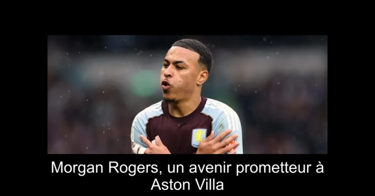 Morgan Rogers, un avenir prometteur à Aston Villa