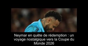 Neymar en quête de rédemption : un voyage nostalgique vers la Coupe du Monde 2026