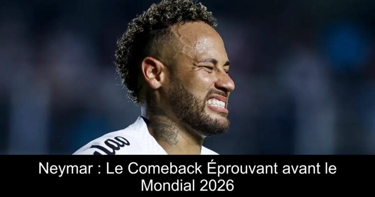 Neymar : Le Comeback Éprouvant avant le Mondial 2026