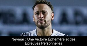Neymar : Une Victoire Éphémère et des Épreuves Personnelles