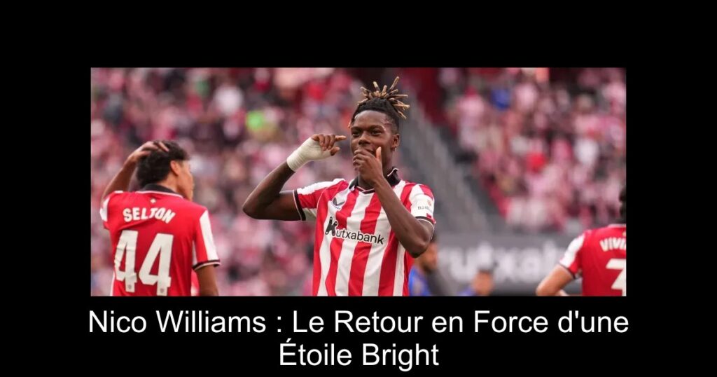 Nico Williams : Le Retour en Force d&rsquo;une Étoile Bright