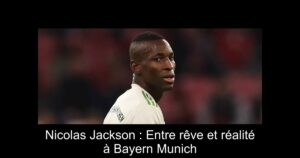 Nicolas Jackson : Entre rêve et réalité à Bayern Munich