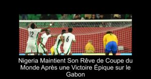 Nigeria Maintient Son Rêve de Coupe du Monde Après une Victoire Épique sur le Gabon