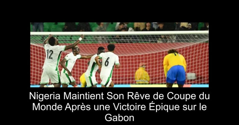 Nigeria Maintient Son Rêve de Coupe du Monde Après une Victoire Épique sur le Gabon