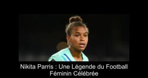 Nikita Parris : Une Légende du Football Féminin Célébrée