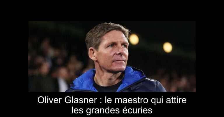 Oliver Glasner : le maestro qui attire les grandes écuries