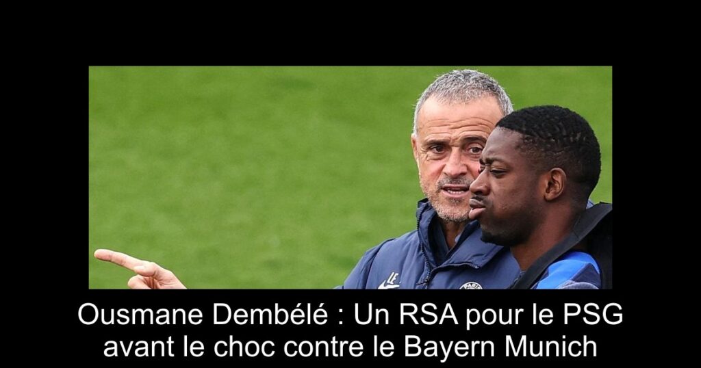 Ousmane Dembélé : Un RSA pour le PSG avant le choc contre le Bayern Munich