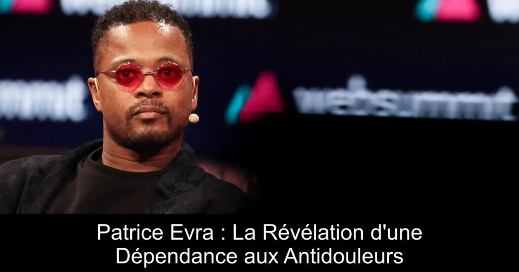 Patrice Evra : La Révélation d'une Dépendance aux Antidouleurs