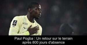 Paul Pogba : Un retour sur le terrain après 800 jours d&rsquo;absence