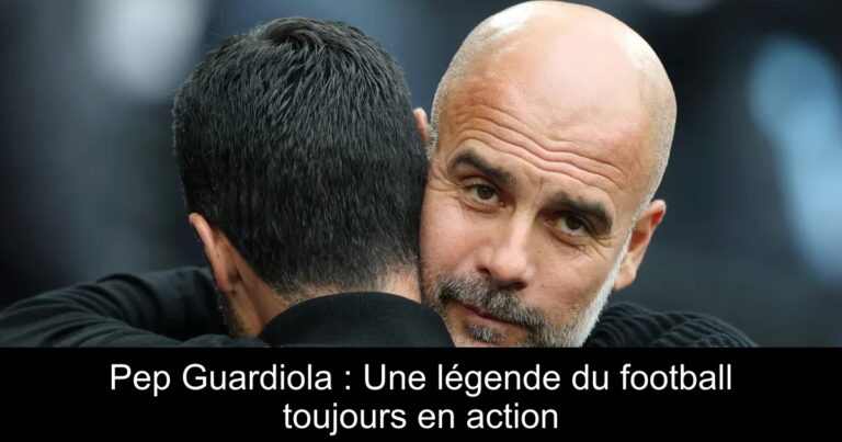 Pep Guardiola : Une légende du football toujours en action