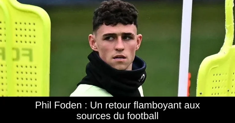 Phil Foden : Un retour flamboyant aux sources du football
