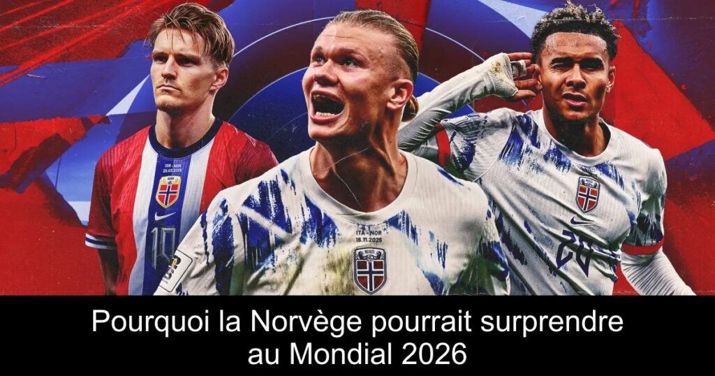 Pourquoi la Norvège pourrait surprendre au Mondial 2026