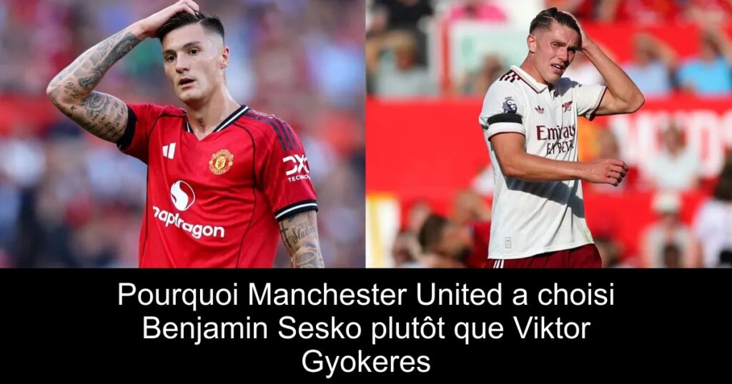 Pourquoi Manchester United a choisi Benjamin Sesko plutôt que Viktor Gyokeres