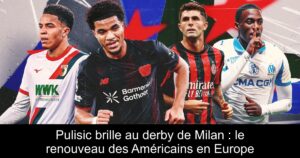 Pulisic brille au derby de Milan : le renouveau des Américains en Europe