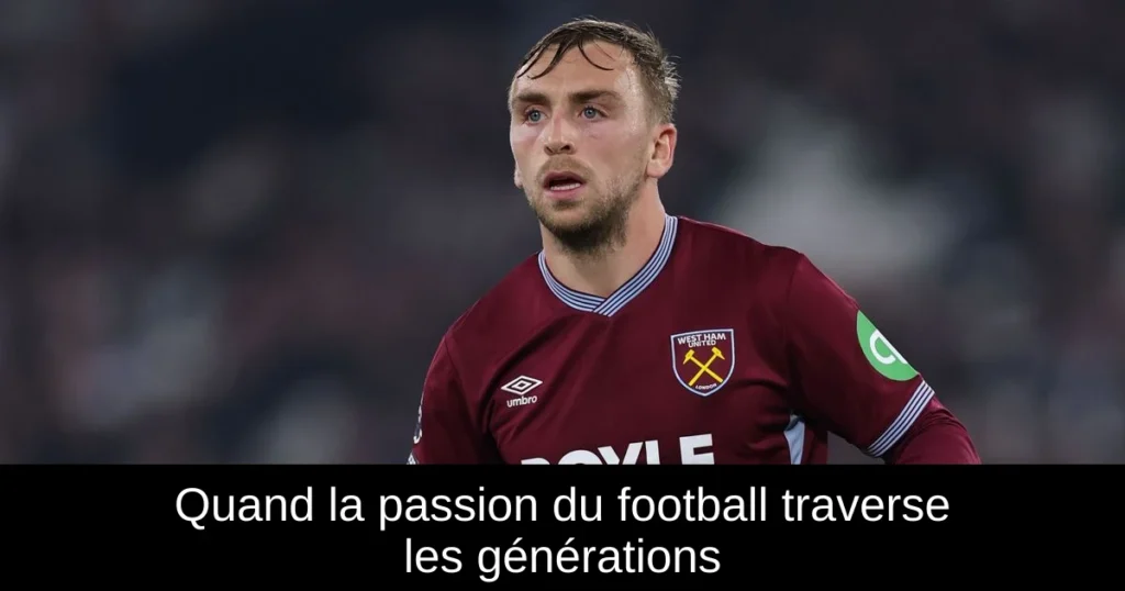 Quand la passion du football traverse les générations