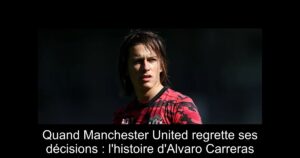Quand Manchester United regrette ses décisions : l'histoire d'Alvaro Carreras