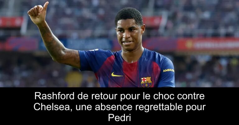 Rashford de retour pour le choc contre Chelsea, une absence regrettable pour Pedri