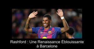 Rashford : Une Renaissance Éblouissante à Barcelone
