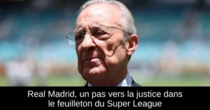 Real Madrid, un pas vers la justice dans le feuilleton du Super League