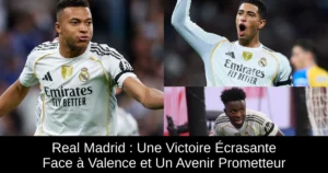 Real Madrid : Une Victoire Écrasante Face à Valence et Un Avenir Prometteur