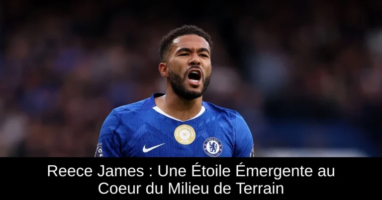 Reece James : Une Étoile Émergente au Coeur du Milieu de Terrain